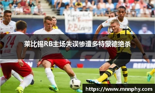 莱比锡RB主场失误惨遭多特蒙德绝杀