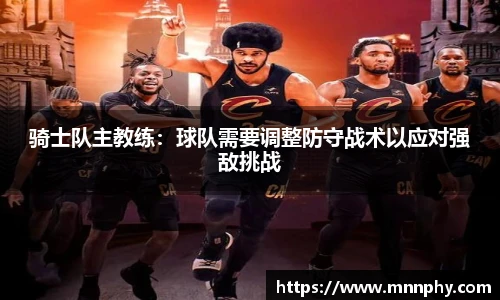 骑士队主教练：球队需要调整防守战术以应对强敌挑战