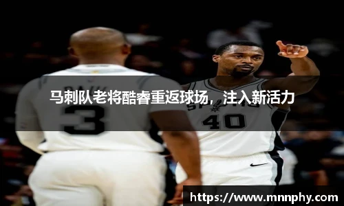 马刺队老将酷睿重返球场，注入新活力