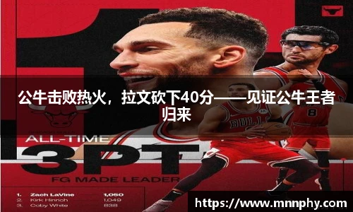 公牛击败热火，拉文砍下40分——见证公牛王者归来
