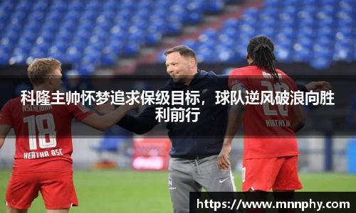 科隆主帅怀梦追求保级目标，球队逆风破浪向胜利前行