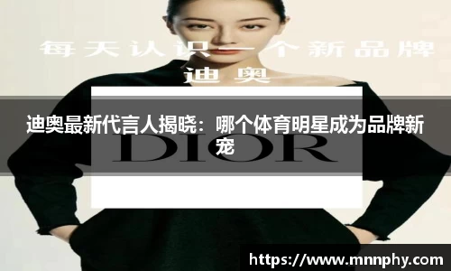 迪奥最新代言人揭晓：哪个体育明星成为品牌新宠