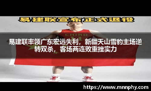 易建联率领广东宏远失利，新疆天山雪豹主场逆转双杀，客场两连败重挫实力