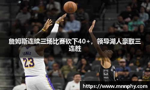 詹姆斯连续三场比赛砍下40+，领导湖人豪取三连胜