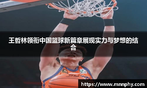 王哲林领衔中国篮球新篇章展现实力与梦想的结合