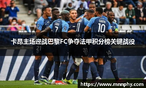 卡昂主场迎战巴黎FC争夺法甲积分榜关键战役
