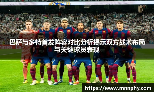 巴萨与多特首发阵容对比分析揭示双方战术布局与关键球员表现