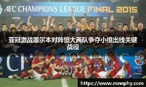 亚冠激战墨尔本对阵恒大两队争夺小组出线关键战役