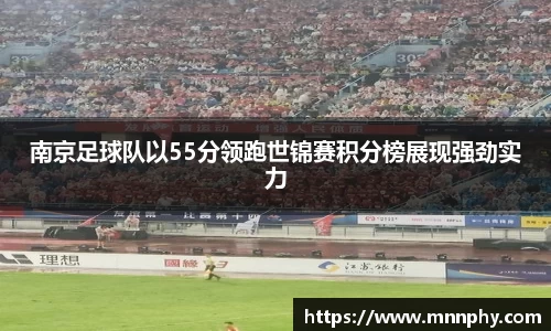 南京足球队以55分领跑世锦赛积分榜展现强劲实力